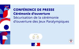 Conférence de Presse - Cérémonie d'ouverture : Sécurisation de la cérémonie d'ouverture des Jeux Paralympiques
